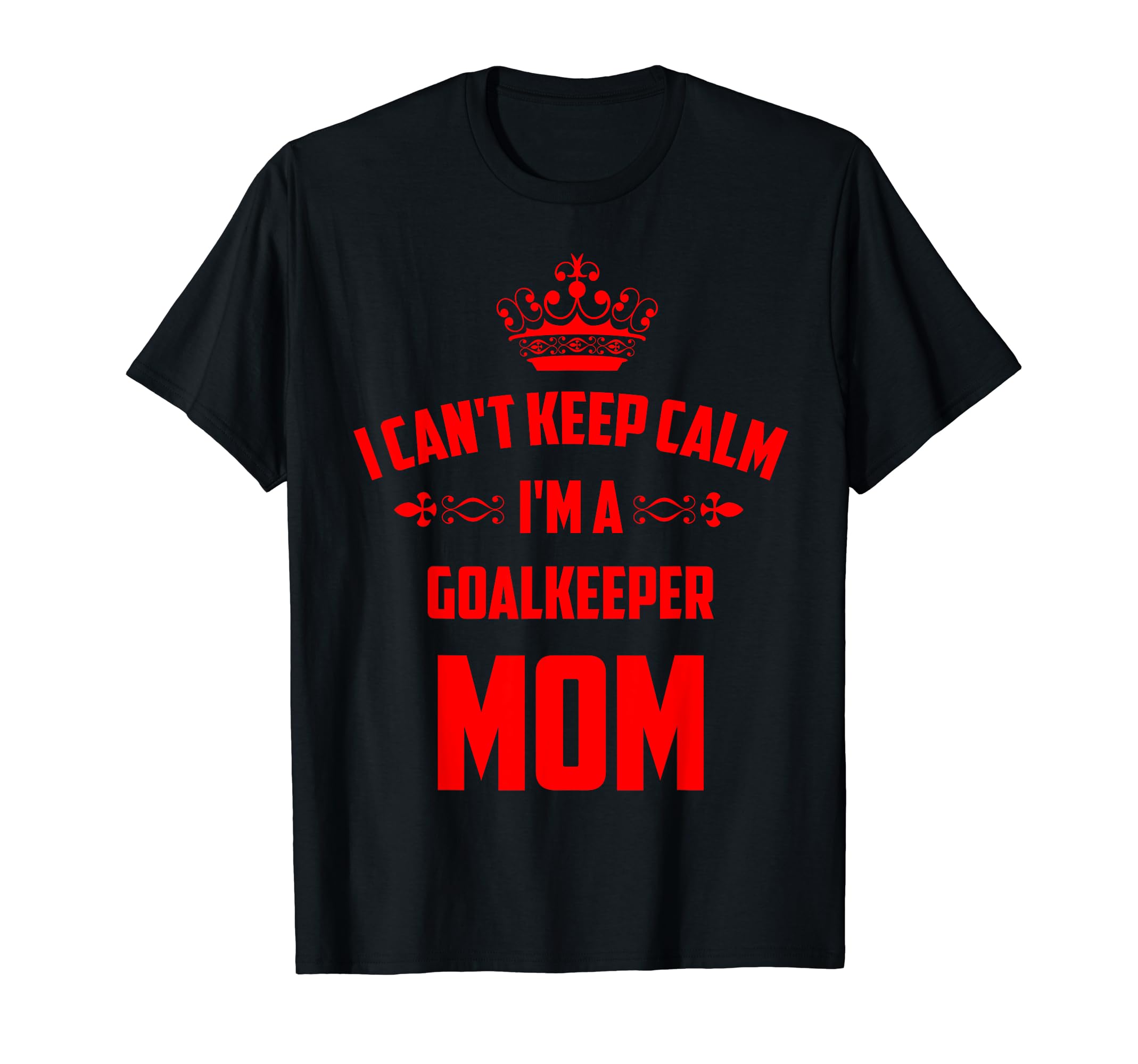 Cant Keep Calm Im Goalkeeper Mom Funny T-Shirt - Unique Graphic Unisex