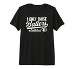 Mens I Only Raise Ballers Ball Dad T-Shirt - Unique Graphic Men Women