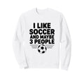 I Like Soccer And Maybe 3 People Sweatshirt - Custom Art Print Men Women