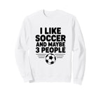 I Like Soccer And Maybe 3 People Sweatshirt - Custom Art Print Men Women