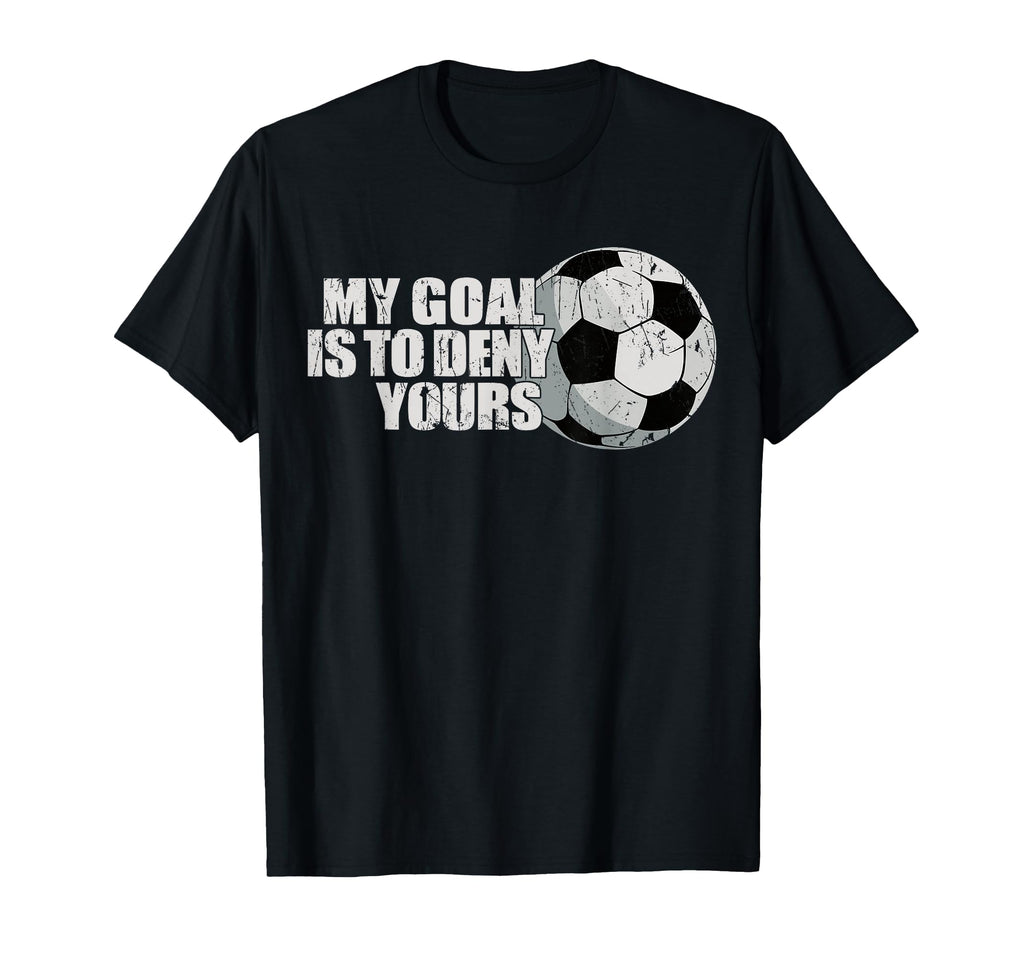 My Goal Is To Deny Yours Soccer T-Shirt - Graphic Print Unisex
