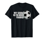 My Goal Is To Deny Yours Soccer T-Shirt - Graphic Print Unisex