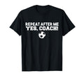 Repeat After Me Yes Coach Football T-Shirt - Aesthetic Graphic for Adults