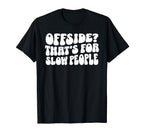 Funny Soccer Mom Offside Is Slow People T-Shirt - Streetwear Style Unisex