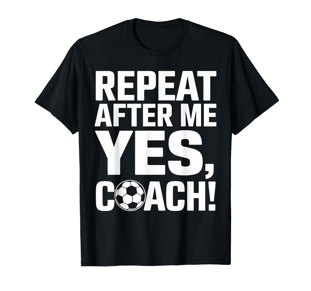 Soccer Coach Repeat After Me Yes Coach T-Shirt - Graphic Print Unisex
