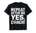 Soccer Coach Repeat After Me Yes Coach T-Shirt - Graphic Print Unisex