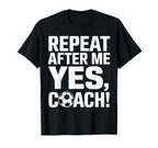 Soccer Coach Repeat After Me Yes Coach T-Shirt - Graphic Print Unisex