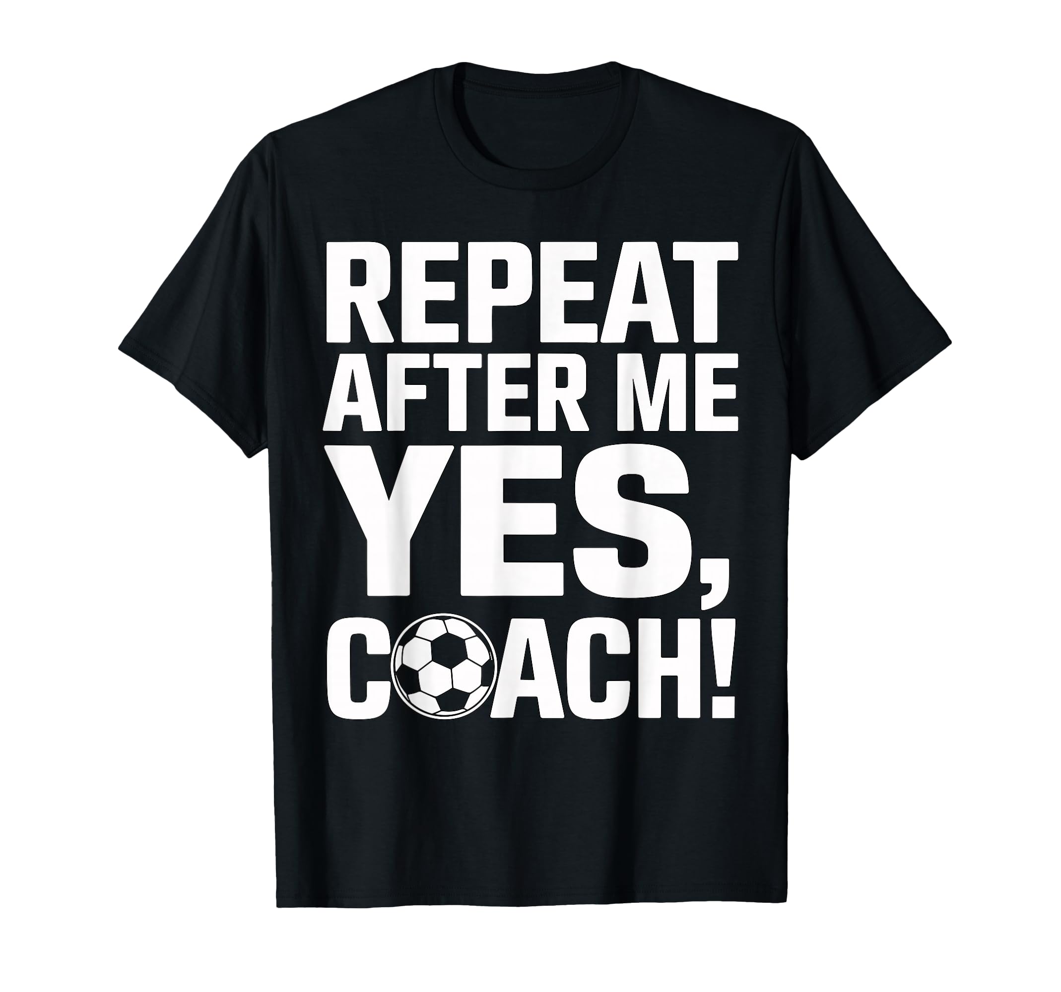 Soccer Coach Repeat After Me Yes Coach T-Shirt - Graphic Print Unisex