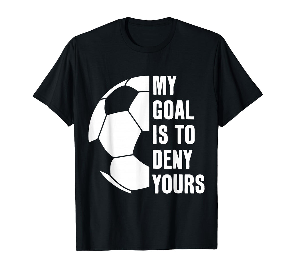 Goalie My Goal Is To Deny Yours T-Shirt - Custom Art Print for Adults
