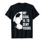 Goalie My Goal Is To Deny Yours T-Shirt - Custom Art Print for Adults