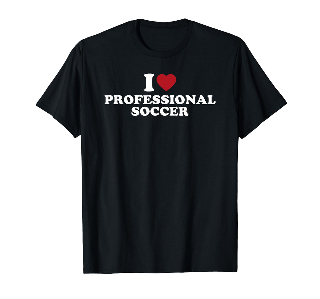 I Love Professional Soccer T-Shirt - Fun Novelty Design Unisex
