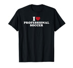 I Love Professional Soccer T-Shirt - Fun Novelty Design Unisex