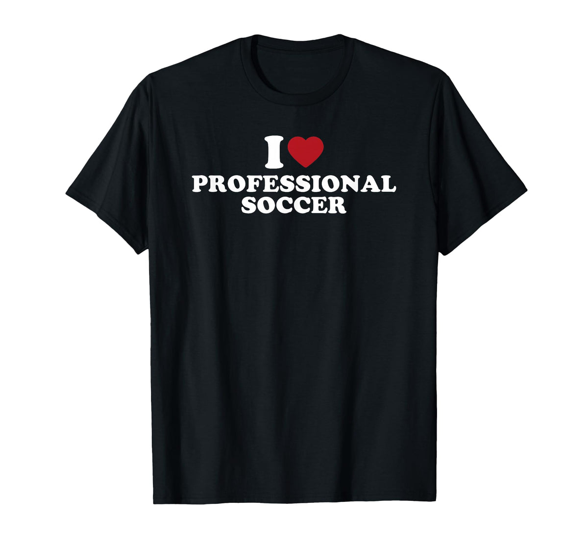 I Love Professional Soccer T-Shirt - Fun Novelty Design Unisex