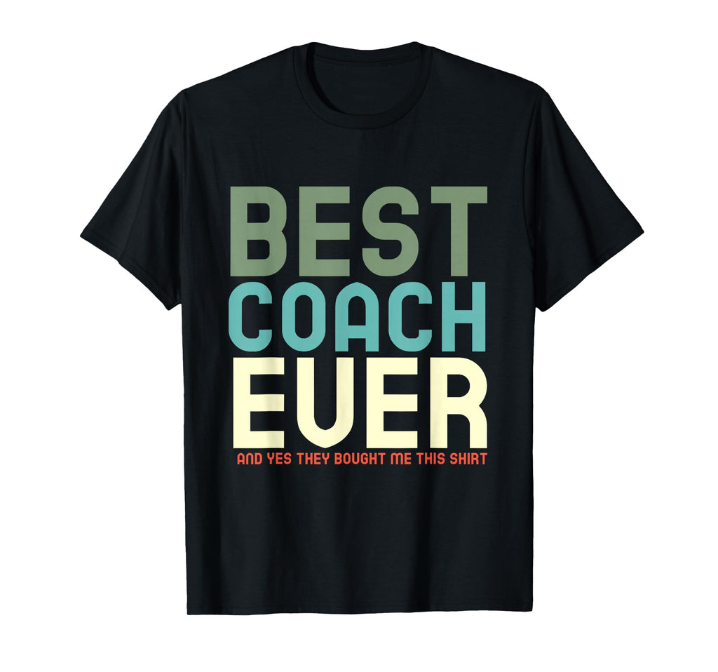 Best Coach Ever And Yes They Bought Me T-Shirt - Novelty Apparel Men Women