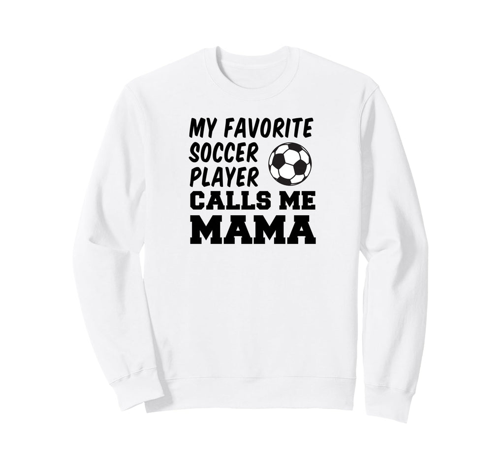 My Favorite Soccer Player Calls Me Mama Sweatshirt - Novelty Apparel Unisex