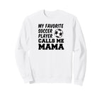 My Favorite Soccer Player Calls Me Mama Sweatshirt - Novelty Apparel Unisex