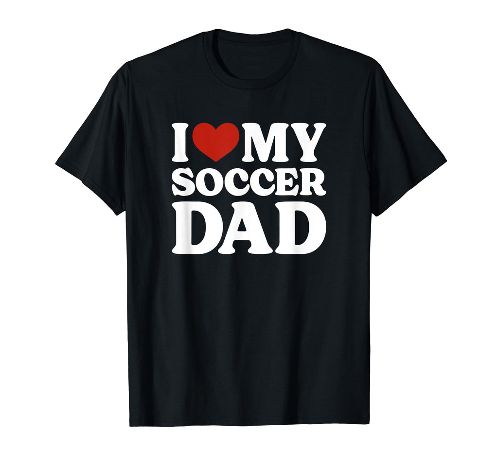 I Love My Soccer Dad Soccer Lover T-Shirt - Casual Everyday Wear Unisex
