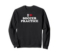I Love Soccer Practice Sweatshirt - Novelty Apparel for Adults