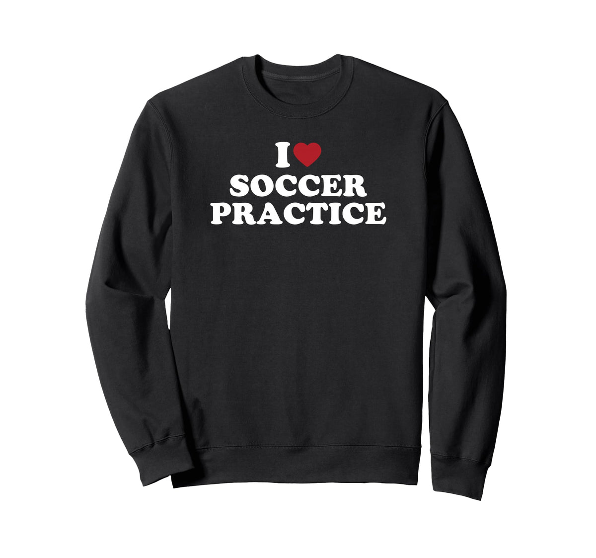 I Love Soccer Practice Sweatshirt - Novelty Apparel for Adults
