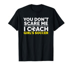 Soccer Coach You Dont Scare Me I Coach T-Shirt - Unique Graphic for Adults