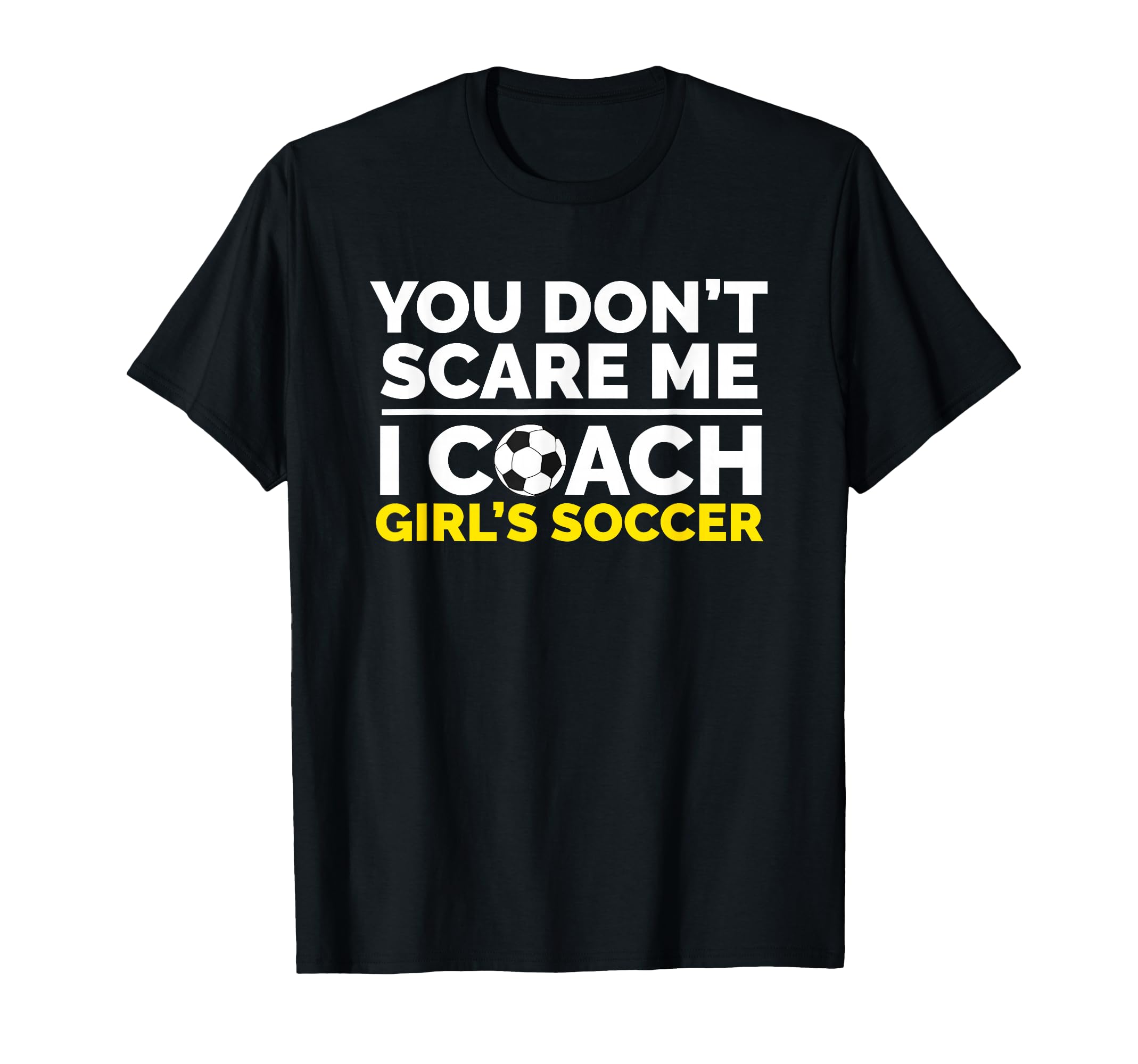 Soccer Coach You Dont Scare Me I Coach T-Shirt - Unique Graphic for Adults