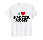 I Love Soccer Moms T-Shirt - Unique Graphic for Adults
