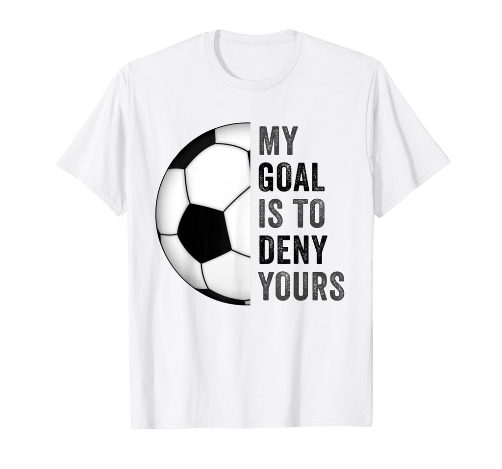 My Goal Is To Deny Yours Football T-Shirt - Fun Novelty Design Men Women
