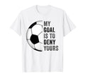 My Goal Is To Deny Yours Football T-Shirt - Fun Novelty Design Men Women