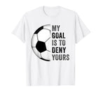 My Goal Is To Deny Yours Football T-Shirt - Fun Novelty Design Men Women