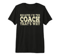Coach Because Im Coach Thats Why T-Shirt - Novelty Apparel for Adults