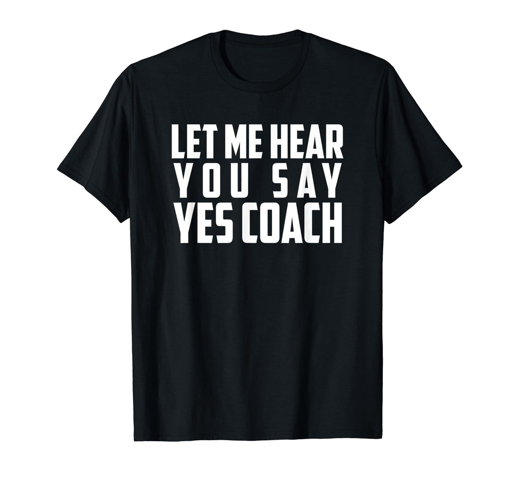 Let Me Hear You Say Yes Coach Funny Coach T-Shirt - Trendy Graphic Unisex