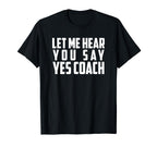 Let Me Hear You Say Yes Coach Funny Coach T-Shirt - Trendy Graphic Unisex
