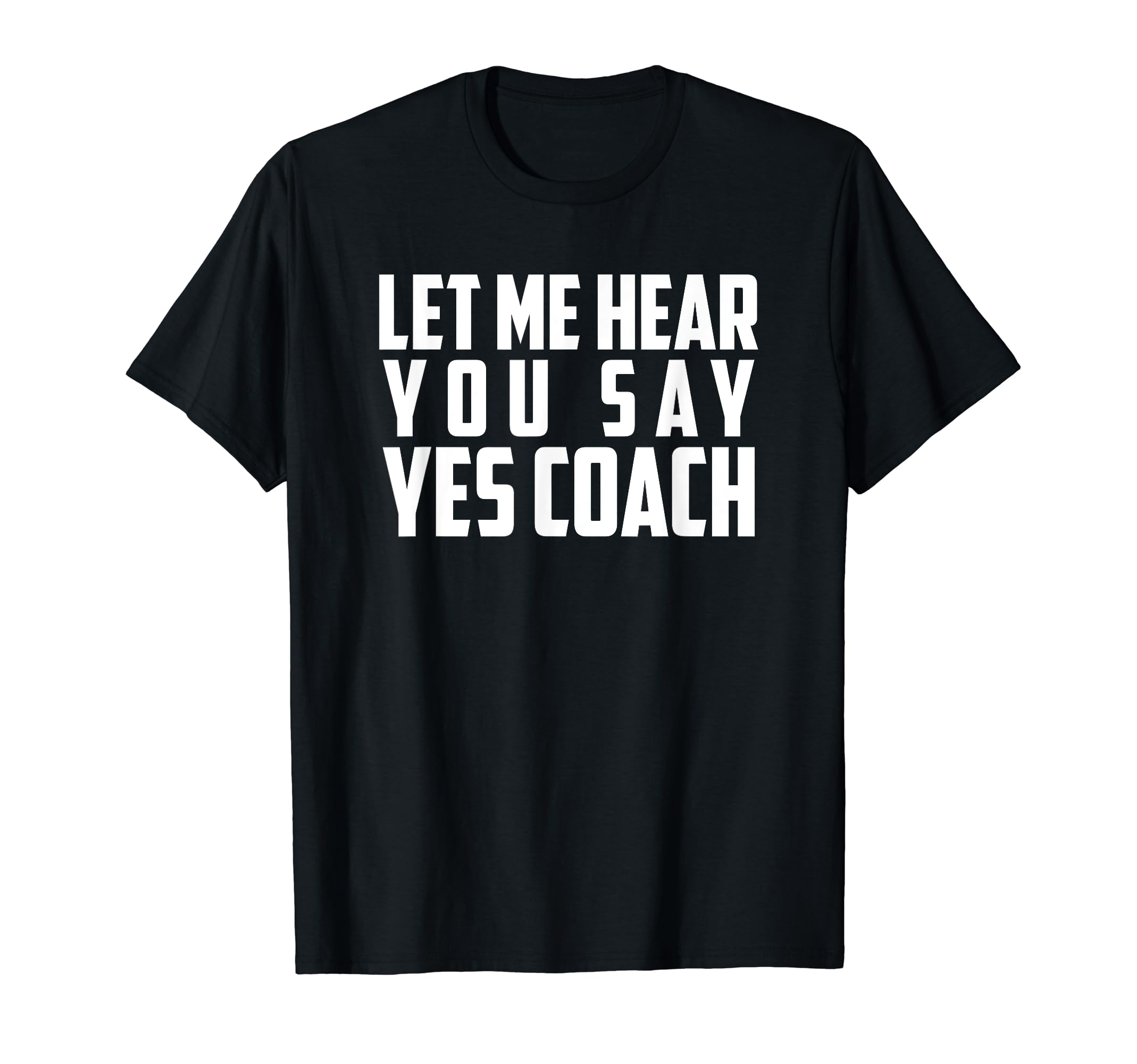 Let Me Hear You Say Yes Coach Funny Coach T-Shirt - Trendy Graphic Unisex