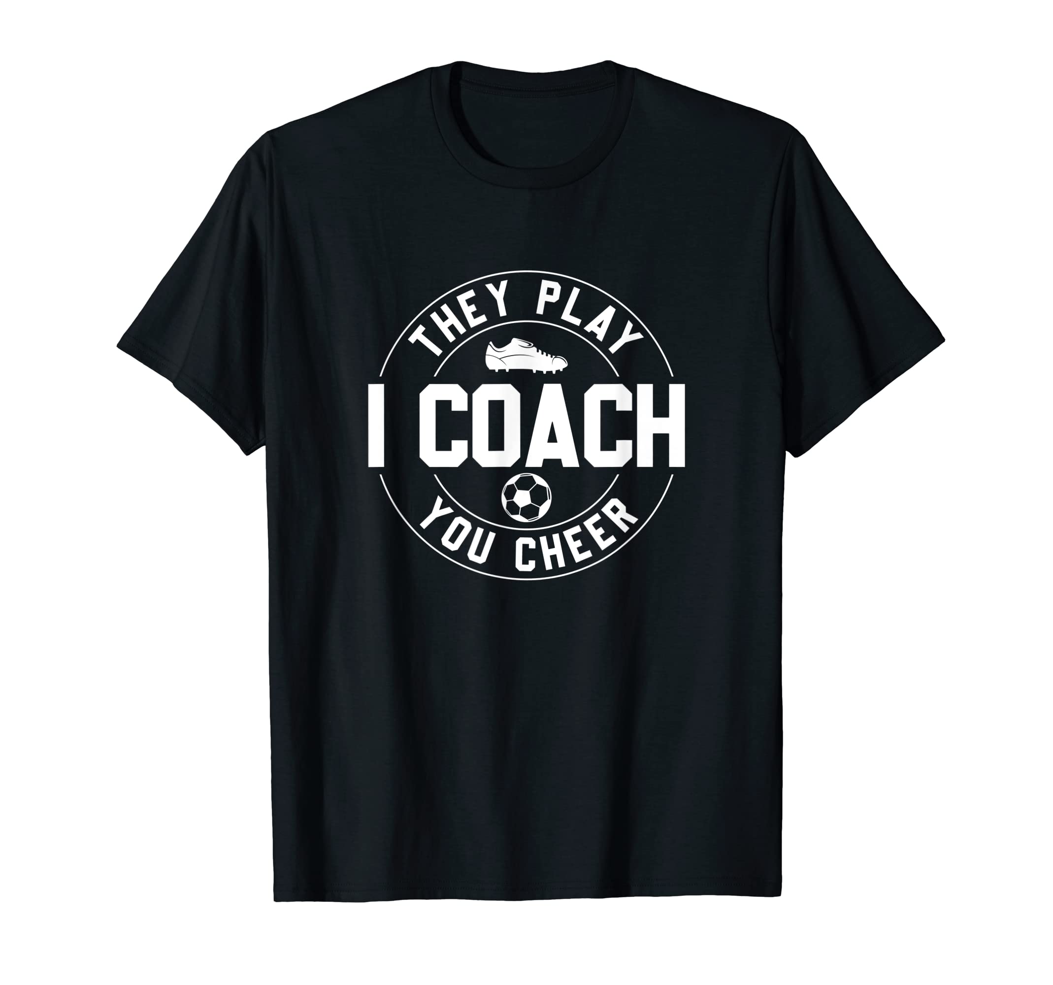They Play I Coach You Cheer Soccer Coach T-Shirt - Trendy Graphic Unisex