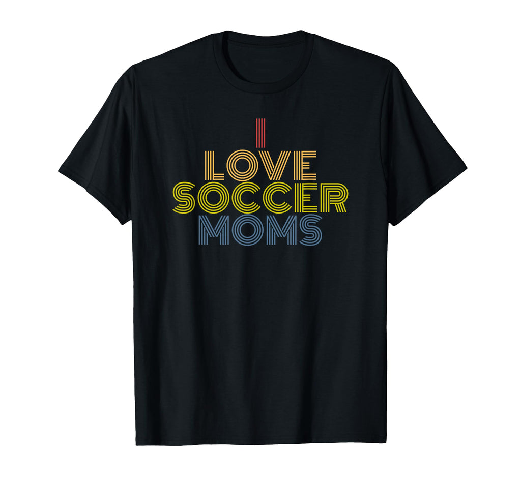 I Love Soccer Moms 70S T-Shirt - Novelty Apparel Men Women