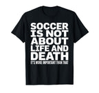 Soccer Is More Important Than Life And T-Shirt - Novelty Apparel Unisex