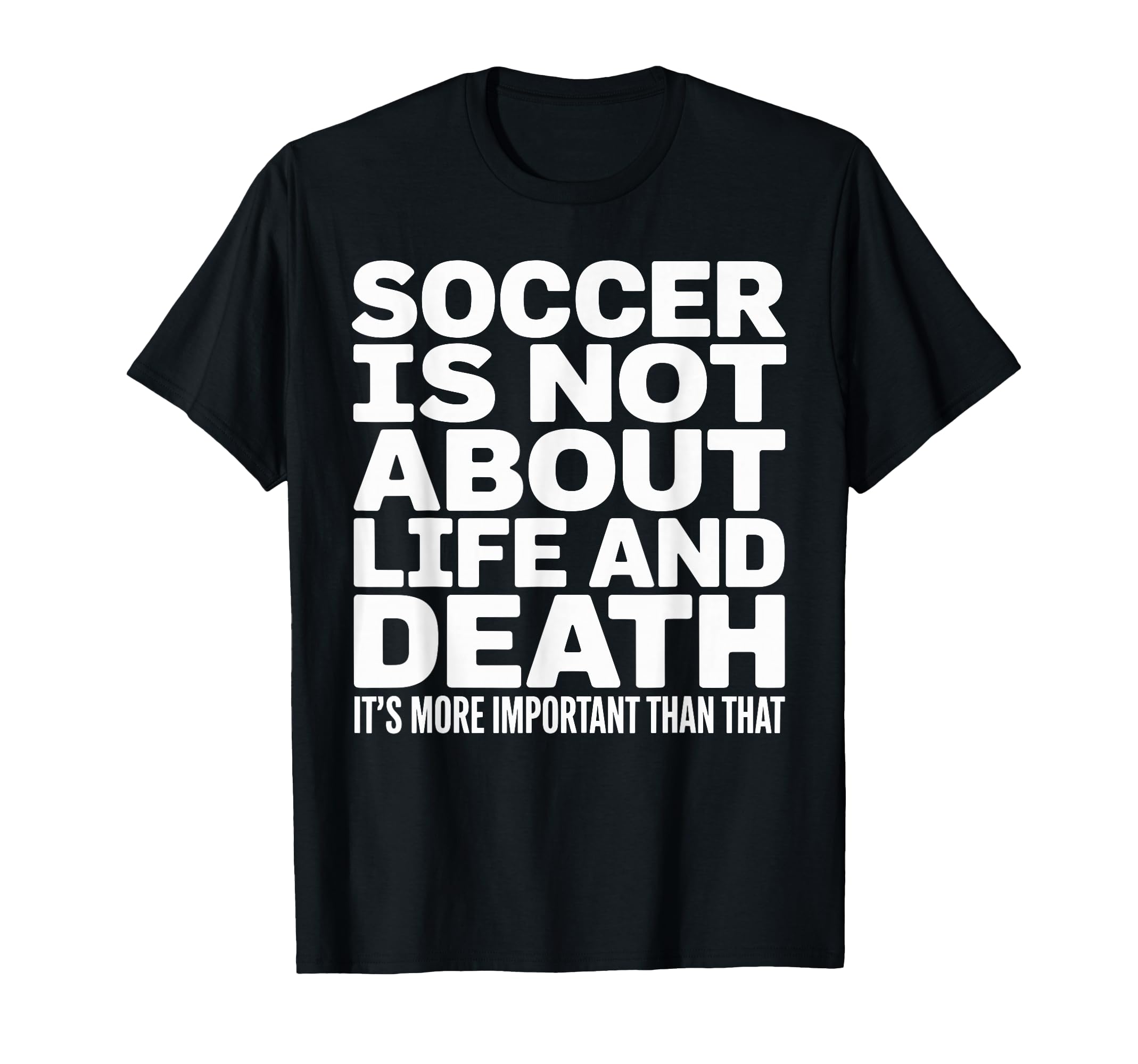 Soccer Is More Important Than Life And T-Shirt - Novelty Apparel Unisex