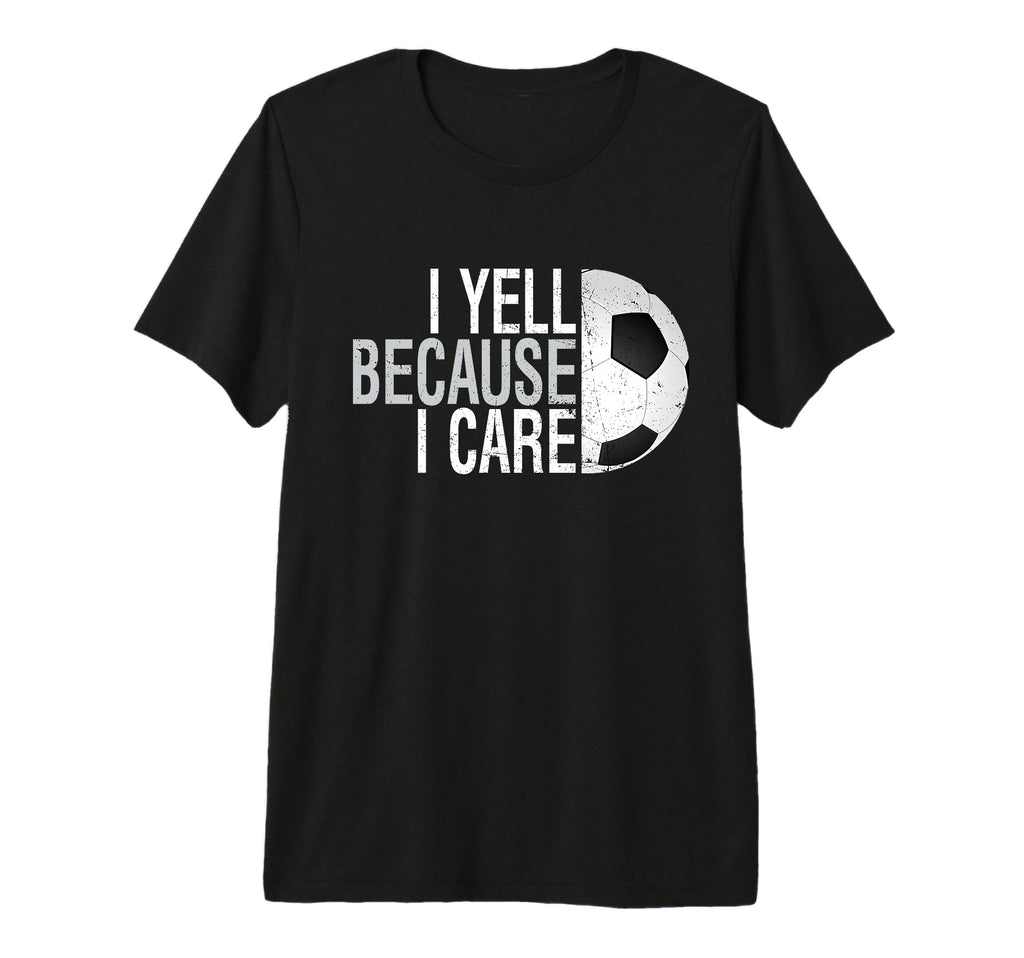 Funny Soccer Fan I Yell Because I Care T-Shirt - Graphic Print for Adults