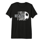 Funny Soccer Fan I Yell Because I Care T-Shirt - Graphic Print for Adults