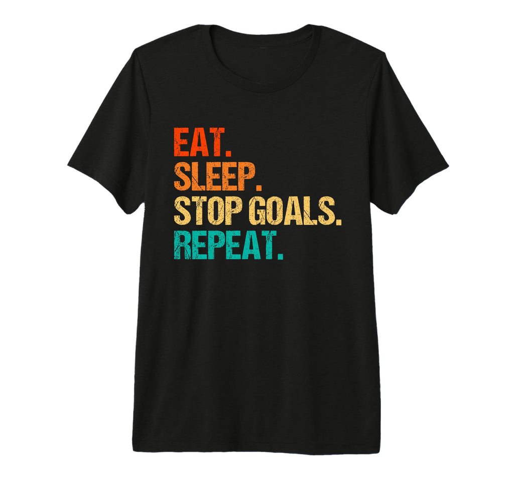 Eat Sleep Stop Goals Repeat Goalie T-Shirt - Novelty Apparel Men Women