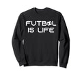 Futbol Is Life Soccer Sweatshirt - Casual Everyday Wear for Adults