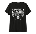 Soccer Assistant Coaches Do It Better T-Shirt - Fun Novelty Design Unisex