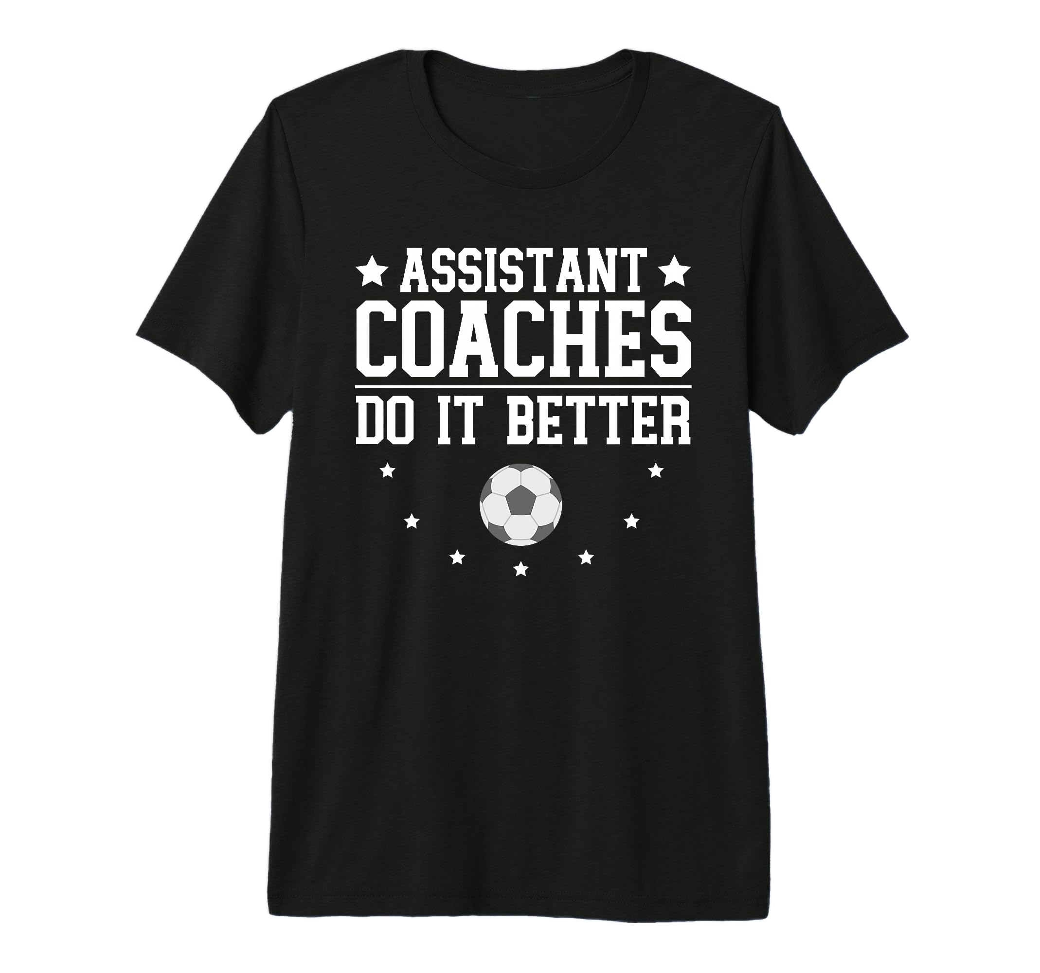 Soccer Assistant Coaches Do It Better T-Shirt - Fun Novelty Design Unisex