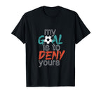 Funny Soccer Sports My Goal Deny Yours T-Shirt - Fun Novelty Design Unisex