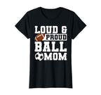 Loud Proud Ball Mom Soccer Player T-Shirt - Casual Everyday Wear Men Women