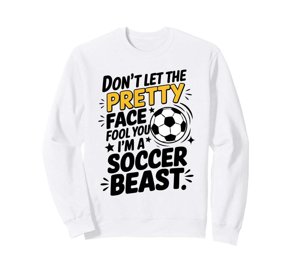 Dont Let Pretty Face Fool You Soccer Sweatshirt - Unique Graphic Men Women
