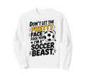Dont Let Pretty Face Fool You Soccer Sweatshirt - Unique Graphic Men Women