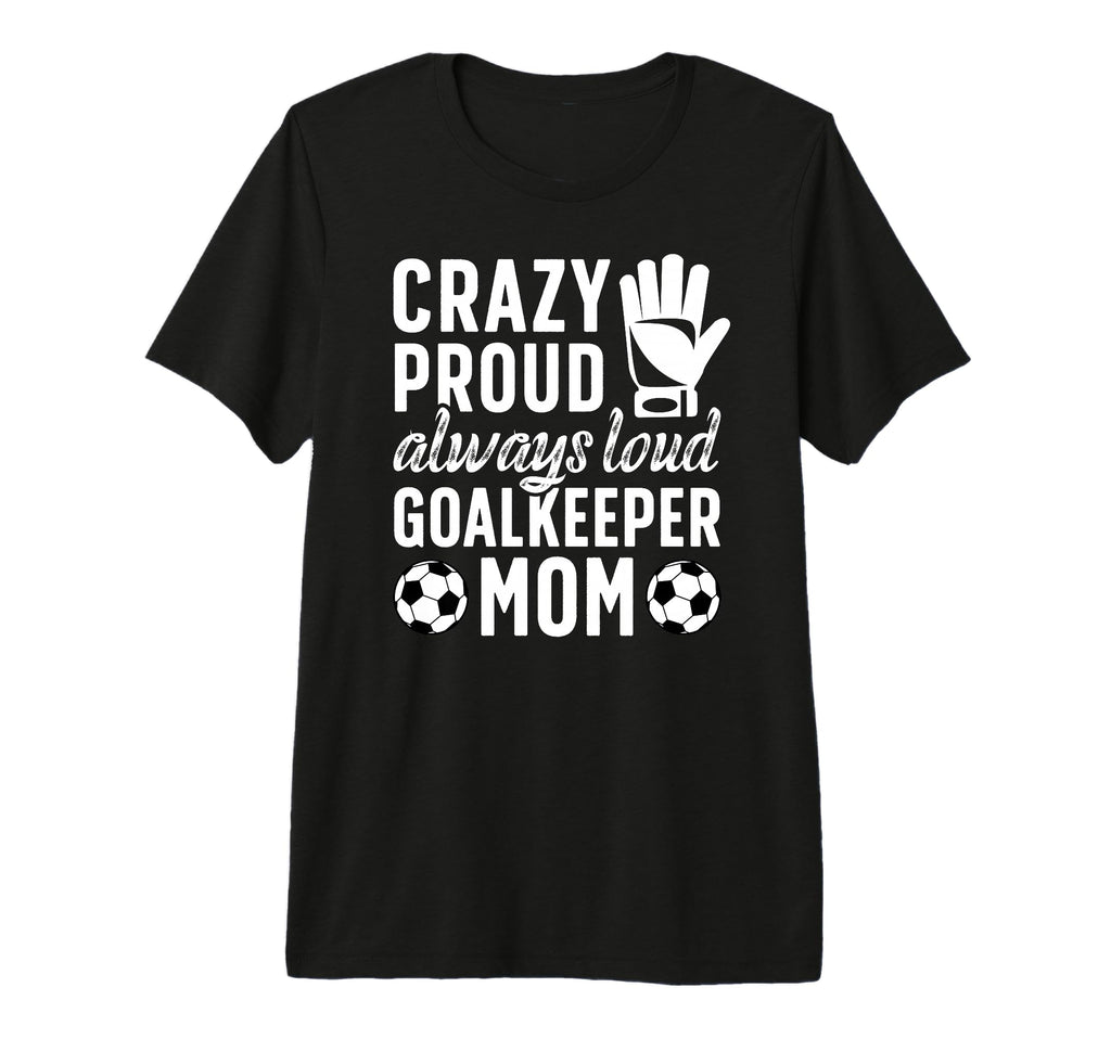 Crazy Proud Soccer Goalkeeper Mom T-Shirt - Fun Novelty Design for Adults