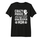 Crazy Proud Soccer Goalkeeper Mom T-Shirt - Fun Novelty Design for Adults