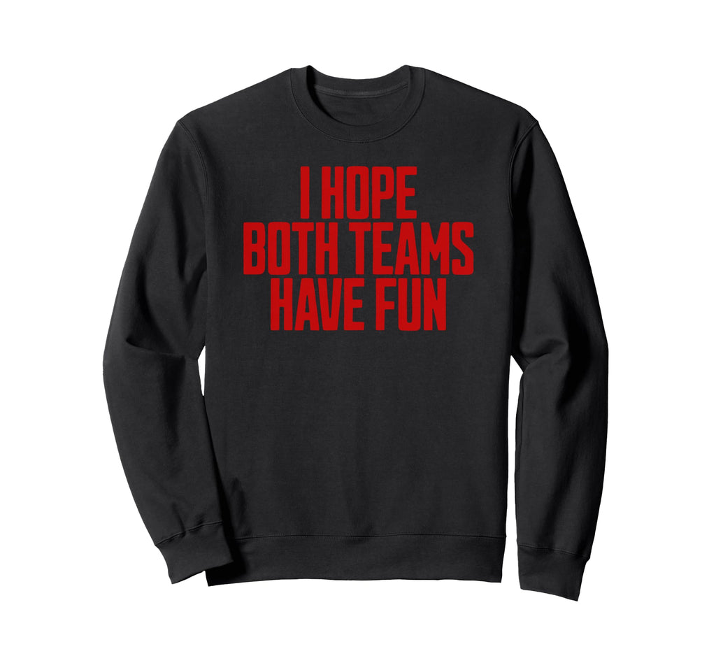 I Hope Both Teams Have Fun Funny Sweatshirt - Fun Novelty Design Unisex